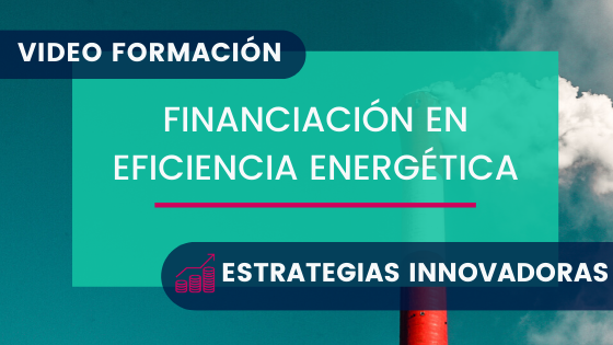 Financiación en Eficiencia Energética: Estrategias Innovadoras [Webinar Gratuito]