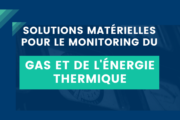 Solutions Matérielles pour le Monitoring du Gaz et de l'Énergie Thermique