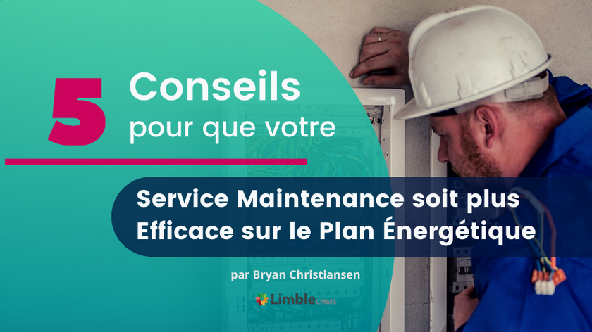 5 Conseils pour que votre Service Maintenance soit plus Efficace sur le Plan Énergétique