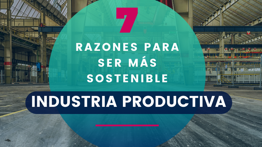 7 Razones por las que la Industria Productiva tendrá que ser más sostenible